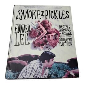Smoke and Pickles: Recipes and Stories from a New Southern Kitchen Edward Lee